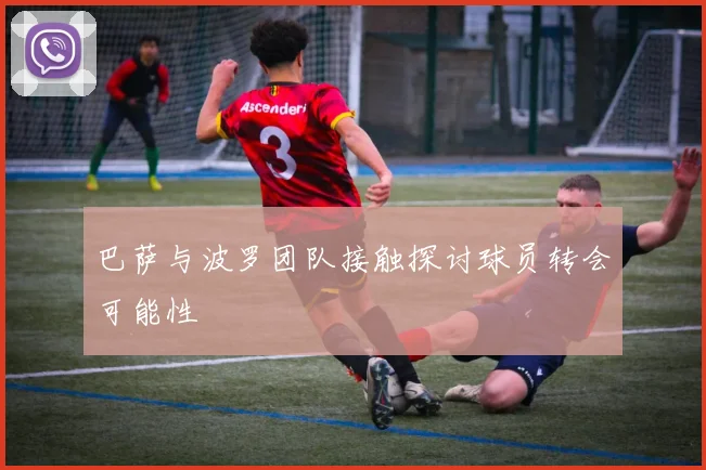 巴萨与波罗团队接触探讨球员转会可能性
